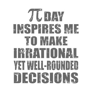 Pi Day Inspires Me To Make Irrational Decisions Funny Math T-Shirt