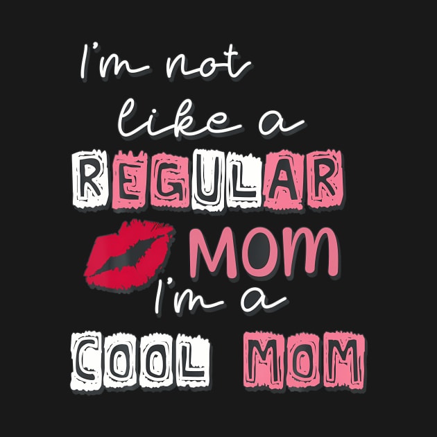 Im Not Like A Regular Mom Im A Cool-Mom Funny Mothers Day by Cristian Torres
