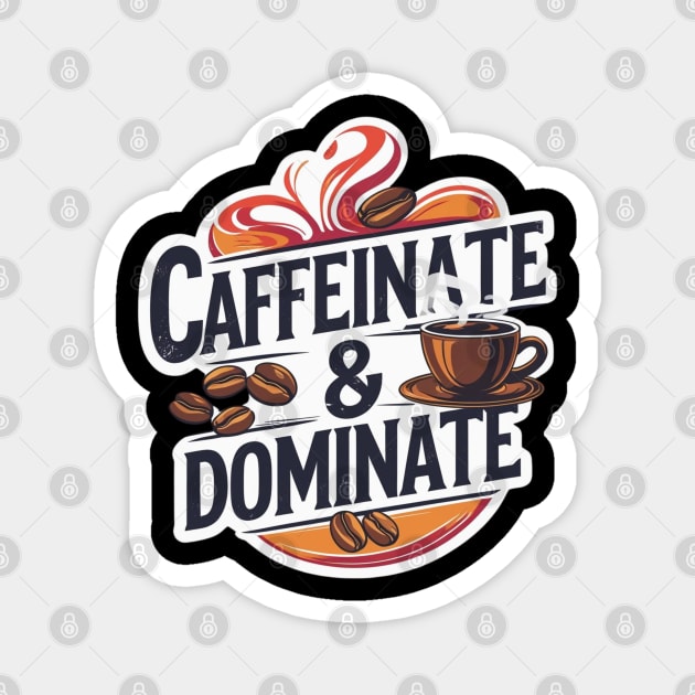 Coffee Theme Caffeinate and Dominate Magnet by SR8891