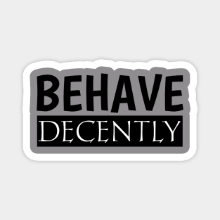 Behave Decently Magnet