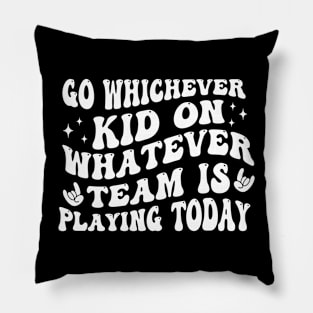 Go Whichever Kid On Whatever Team Is Playing Today Pillow
