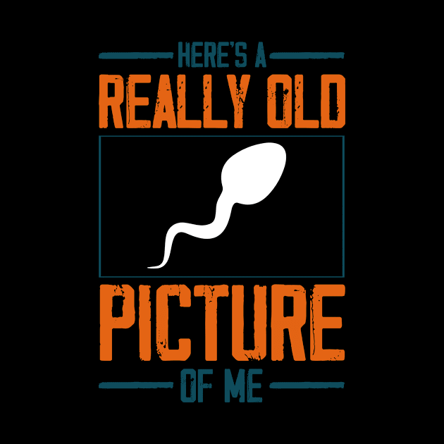 Here's A Really Old Picture Of Me T-Shirt Funny Sperm Gag Gift by Master_of_shirts