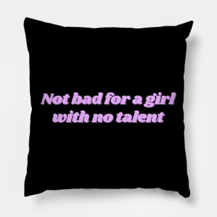 Not bad for a girl with no talent Pillow