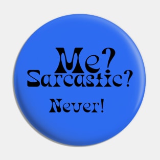 ME? SARCASTIC? NEVER! Pin