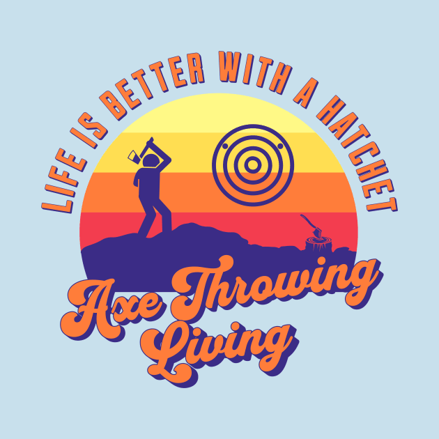 Axe Throwing Living, Axe Thrower, Hatchet Swag, Axe Life, Retro Design, Life is Good by Coffee Conceptions