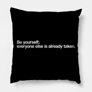 Be yourself; everyone else is already taken. Pillow