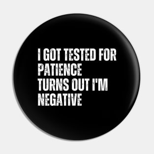 I Got Tested For Patience Turns Out I'm Negative Pin