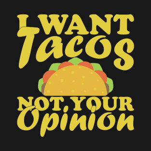 I Want Tacos Not Your Opinion T-Shirt