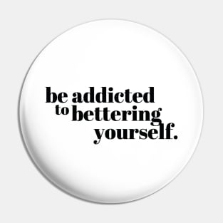 Be addicted to bettering yourself Quote Pin