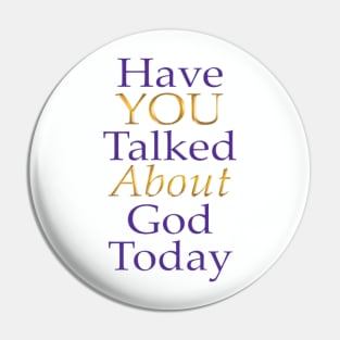 Have You Talked About God Today - no question mark Pin