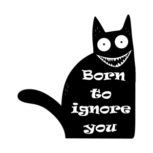 Funny Cat Saying Quote Born To Ignore You T-Shirt