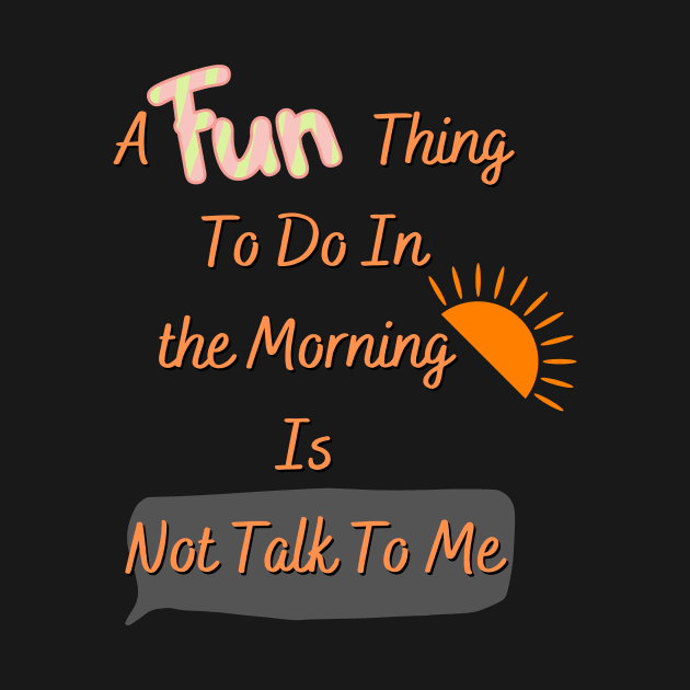 Funny t shirt for a Nervous Man A Fun Thing To Do In the Morning Is Not Talk To Me by hardworking