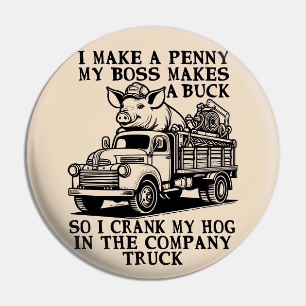 I Make A Penny My Boss Makes A Buck - Hog Cranking, Oddly Specific Meme Pin by SpaceDogLaika