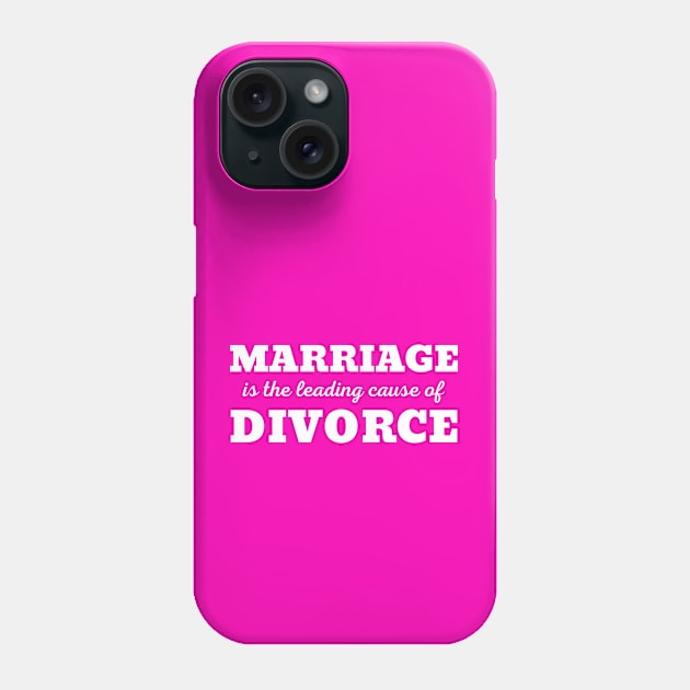 MARRIAGE IS THE LEADING CAUSE OF DIVORCE Phone Case by ZhacoyDesignz