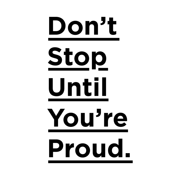 Don't Stop Until You're Proud by MotivatedType