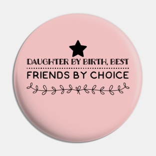 Daughter by birth best friend by choice. mom daughter slogan Pin