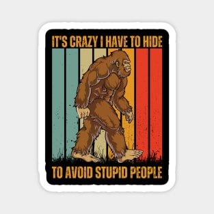 it's crazy i have to hide to avoid stupid people funny bigfoot Magnet