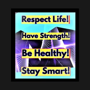 Respect Life, Have Strength, Be Healthy, Stay Smart T-Shirt