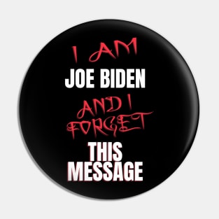 I am joe biden and i forgot this message funny biden Pin