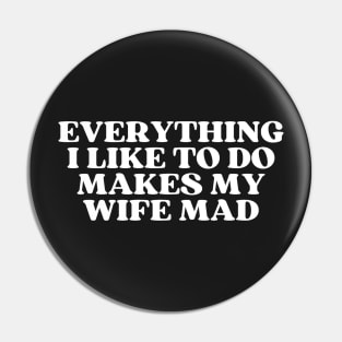 Everything I like To Do makes my wife mad Pin
