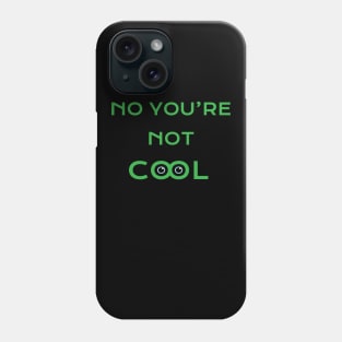 no you're not cool Phone Case