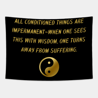 All Conditioned Things Are Impermanent - When One Sees This With Wisdom, One Turns Away From Suffering. Tapestry