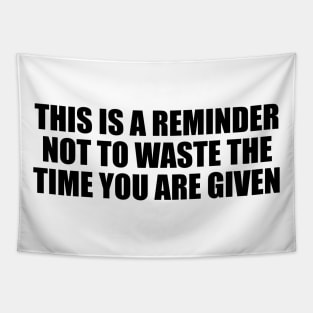 This is a reminder not to waste the time you are given Tapestry