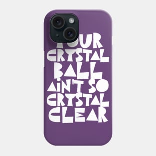 Your Crystal Ball Ain't So Crystal Clear Phone Case