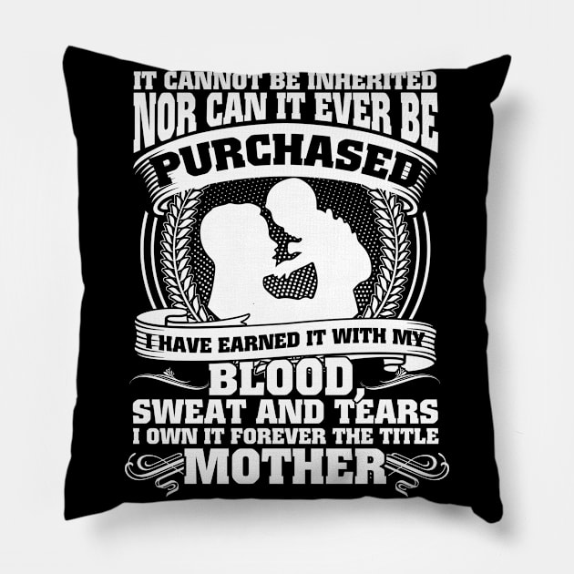 It Cannot Be Inherited Nor Can It Ever Be Purchased I Have Earned It With My Blood Sweat And Tears I Own It Forever The Title Mother Pillow by Hannah's Bear Tees