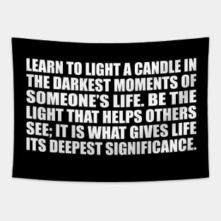 Learn to light a candle in the darkest moments of someone’s life Tapestry