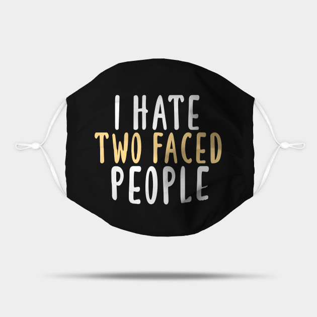 I Hate Two Faced People Funny People Sayings Gift I Hate Two Faced People Mask Teepublic They might behave differently in front of you and behind you, they are completely. teepublic