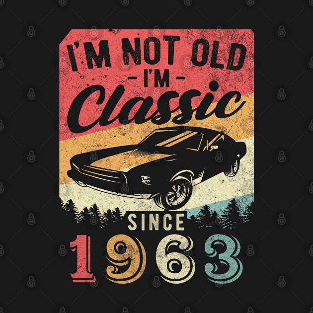 I'm Not Old I'm Classic 1963 vintage 57th birthday by AraichTees