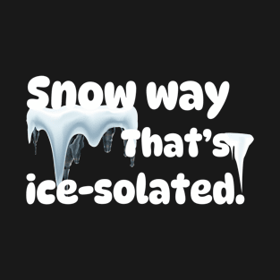 Snow way, that's ice-solated! T-Shirt