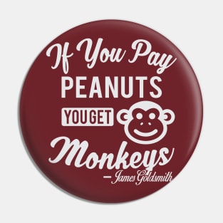 If You Pay Peanuts You Get Monkeys - James Goldsmith Pin