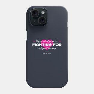 Figure Out What You're Fighting For Phone Case