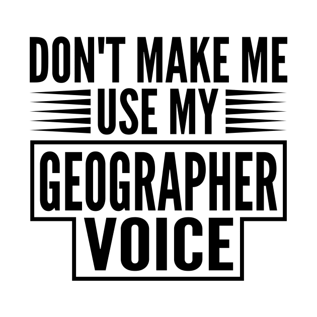 Don't Make Me Use My Geographer Voice - Geography by HaroonMHQ
