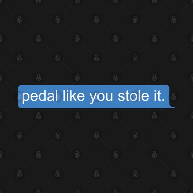 Pedal like you stole it by Coralgb