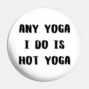 Any Yoga I Do is Hot Yoga Pin