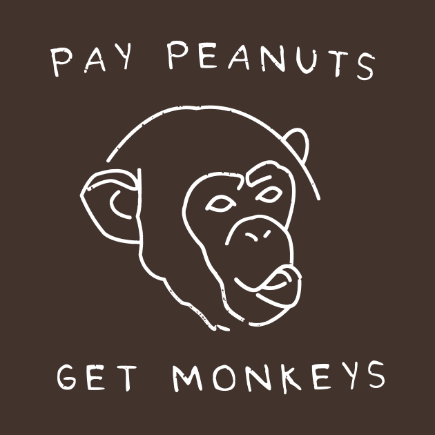 Pay Peanuts, Get Monkeys by TipToeTee