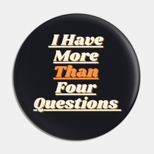 I Have More Than Four Questions Pin