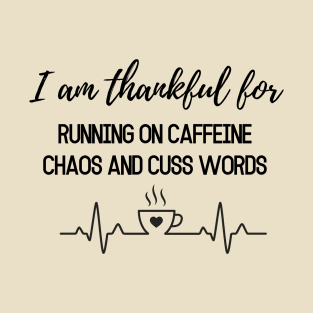 Thanksgiving T-shirt, I am thankful for running on caffeine, chaos and cuss words T-Shirt