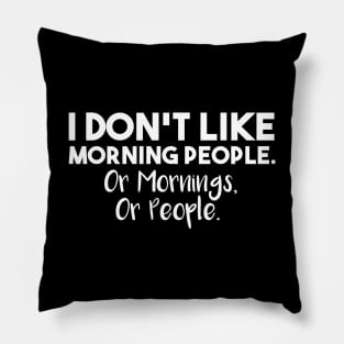 I Don't Like Morning People. Or Mornings, Or People. Pillow