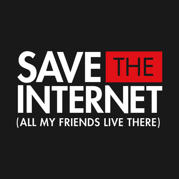 Save the Internet (All My Friends Live There) Net Neutrality by Boots