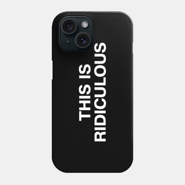 THIS IS RIDICULOUS Phone Case by TheBestWords