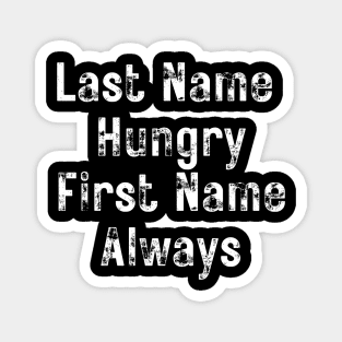 Last Name Hungry, First Name Always. Funny Food Lover Quote. Magnet