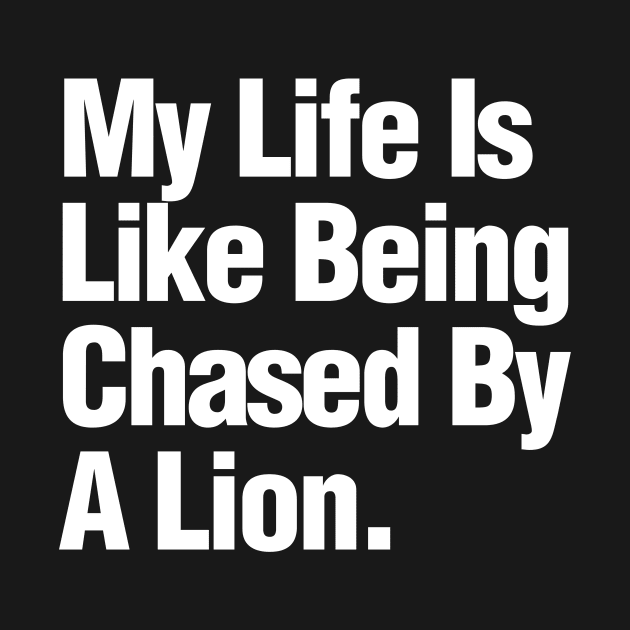 My Life Is Like Being Chased By A Lion by enchantopia