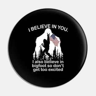 i believe in you i also believe in bigfoot so don't get too excited Pin