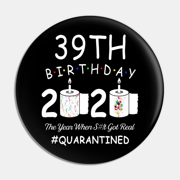 39th Birthday 2020 The Year When Shit Got Real Quarantined Pin by Kagina