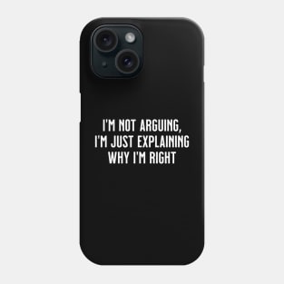 I'm not arguing, I'm just explaining why I'm right Phone Case