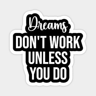 Dreams Don't Work Unless You Do - Motivation Quote Magnet